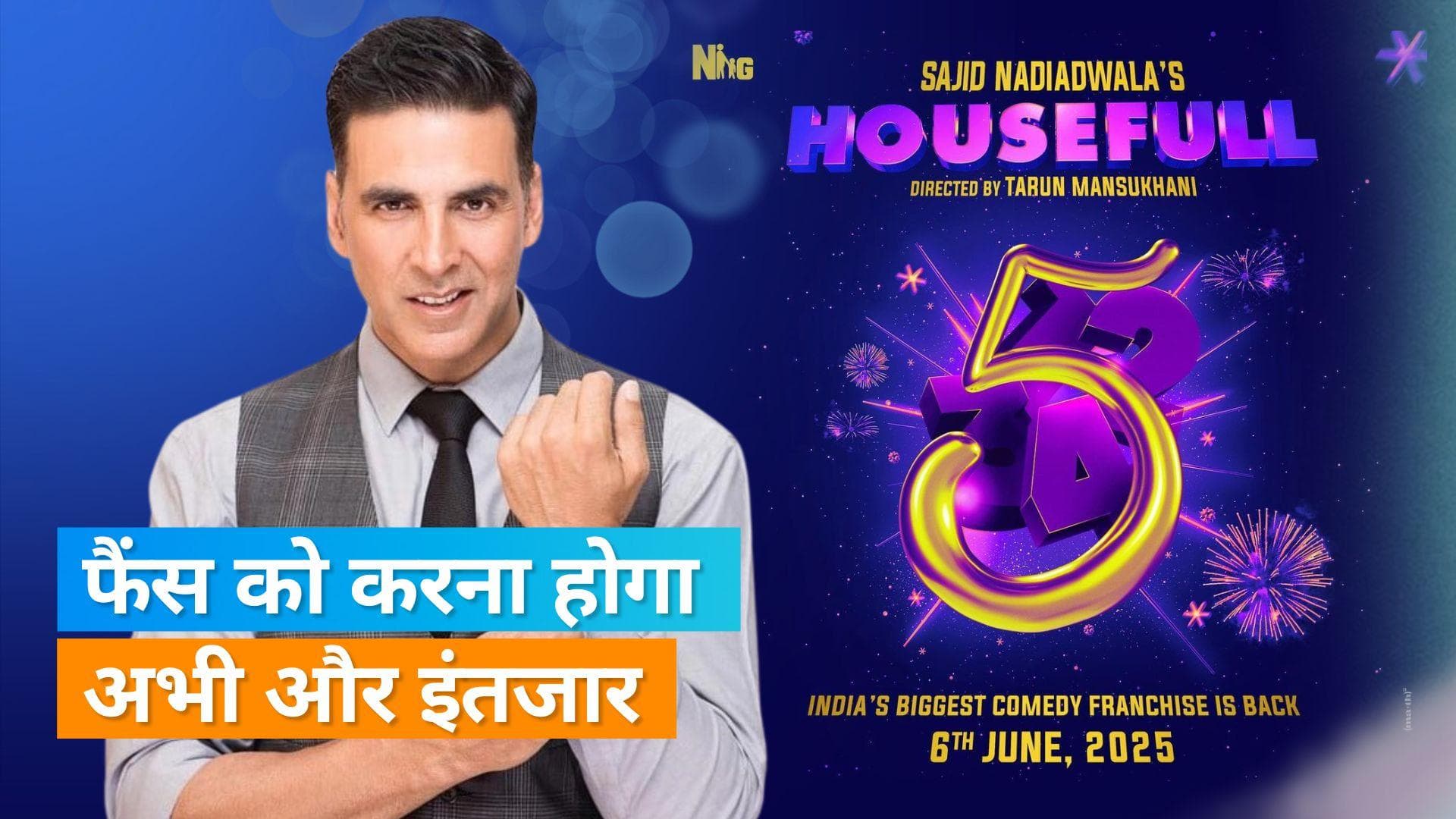 Housefull 5: अभी फैंस को करना होगा और इंतजार, मेकर्स ने 2025 में 'हाउसफुल 5' रिलीज करने का बताया कारण