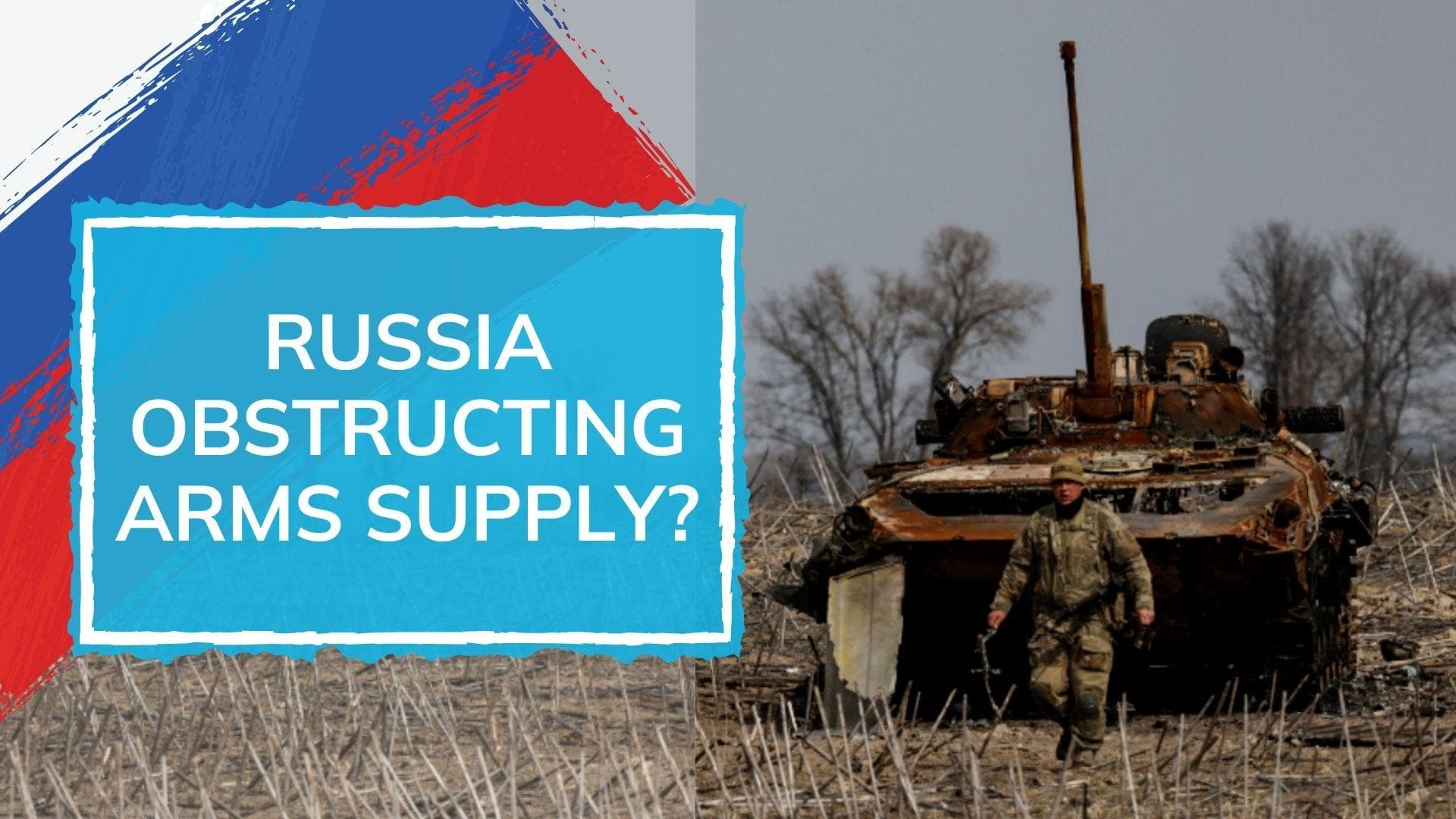 Explained: how Russia is obstructing delivery of weapons to Ukraine