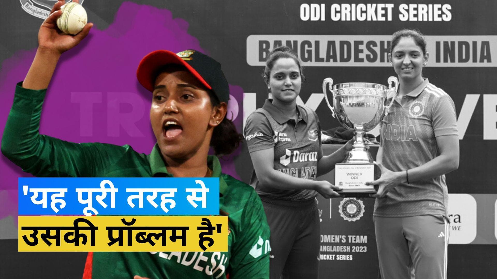 अम्पायरिंग पर की गई टिप्पणी को लेकर बांग्लादेश की कप्तान Nigar Sultana ने Harmanpreet पर किया पलटवार 