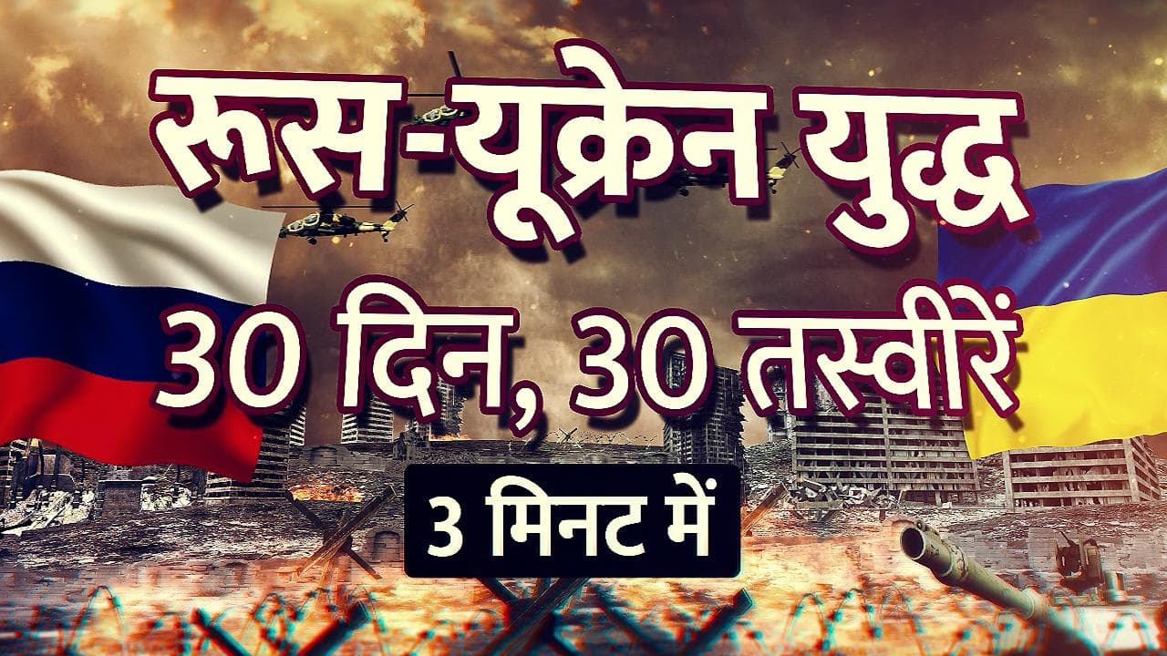 Russia-Ukraine War Timeline : रूस-यूक्रेन युद्ध की पूरी टाइमलाइन, 30 दिन, 30 तस्वीरें 3 मिनट