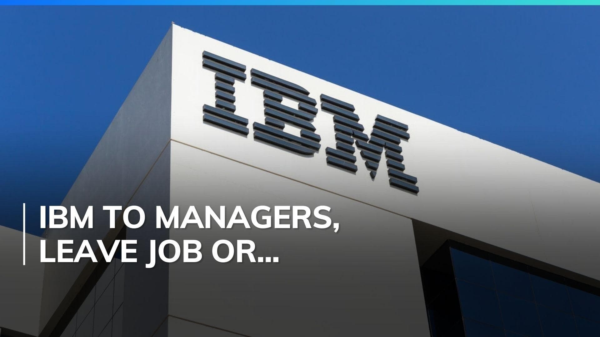 IBM mandates managers to relocate near office or depart in remote work shift