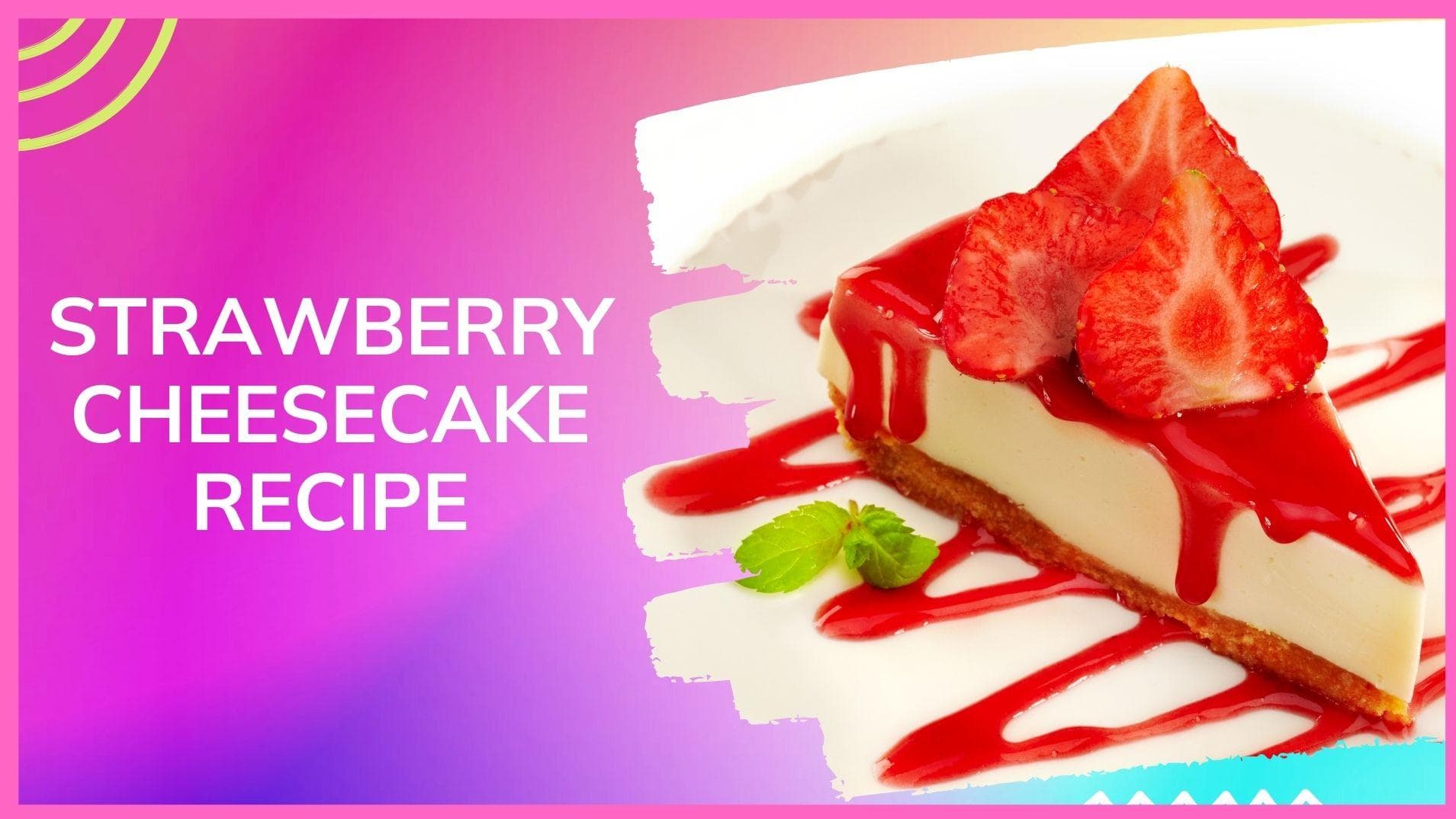 Check out this simple recipe to make Strawberry Cheesecake 