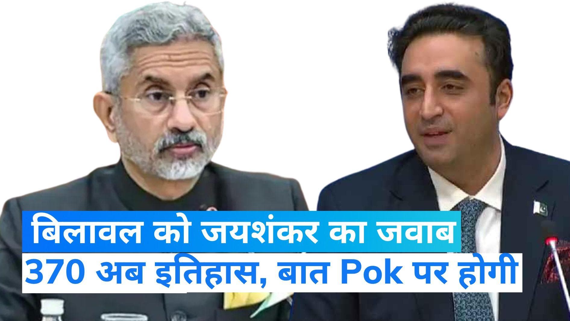 Bilawal Bhutto ने उठाया धारा 370 का मुद्दा तो एस जयशंकर ने कहा- जाग जाइए, ये इतिहास है अब बात POK पर होगी