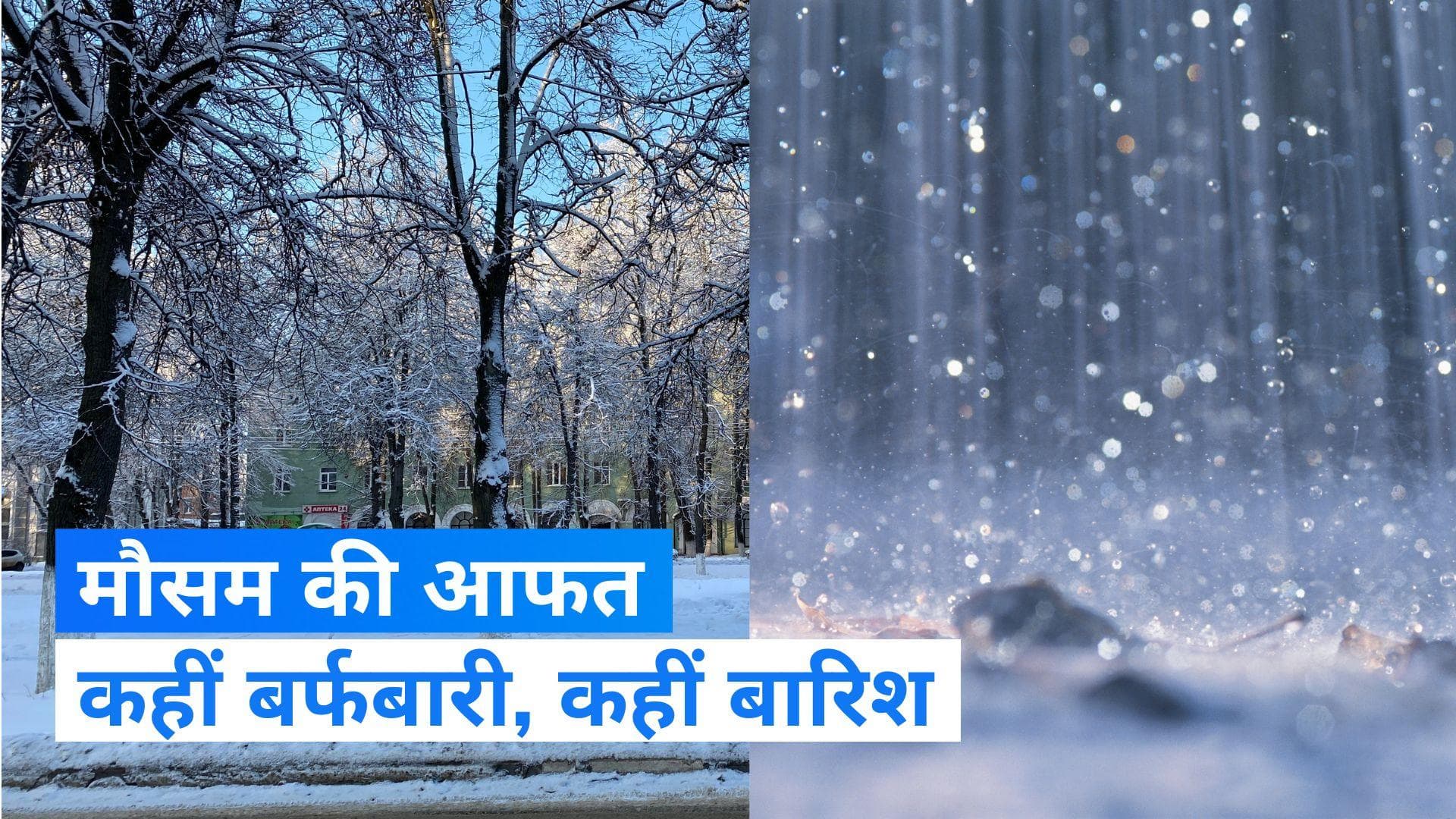 Weather Update: मौसम खेल रहा आंख मिचौली, कहीं हो रही बर्फबारी तो कहीं बारिश का तांडव