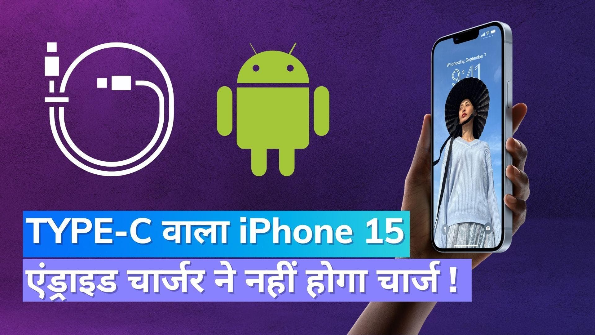 iPhone 15: आईफोन में आएगा टाइप C, लेकिन एंड्राइड चार्जर से चार्ज नहीं कर पाएंगे !