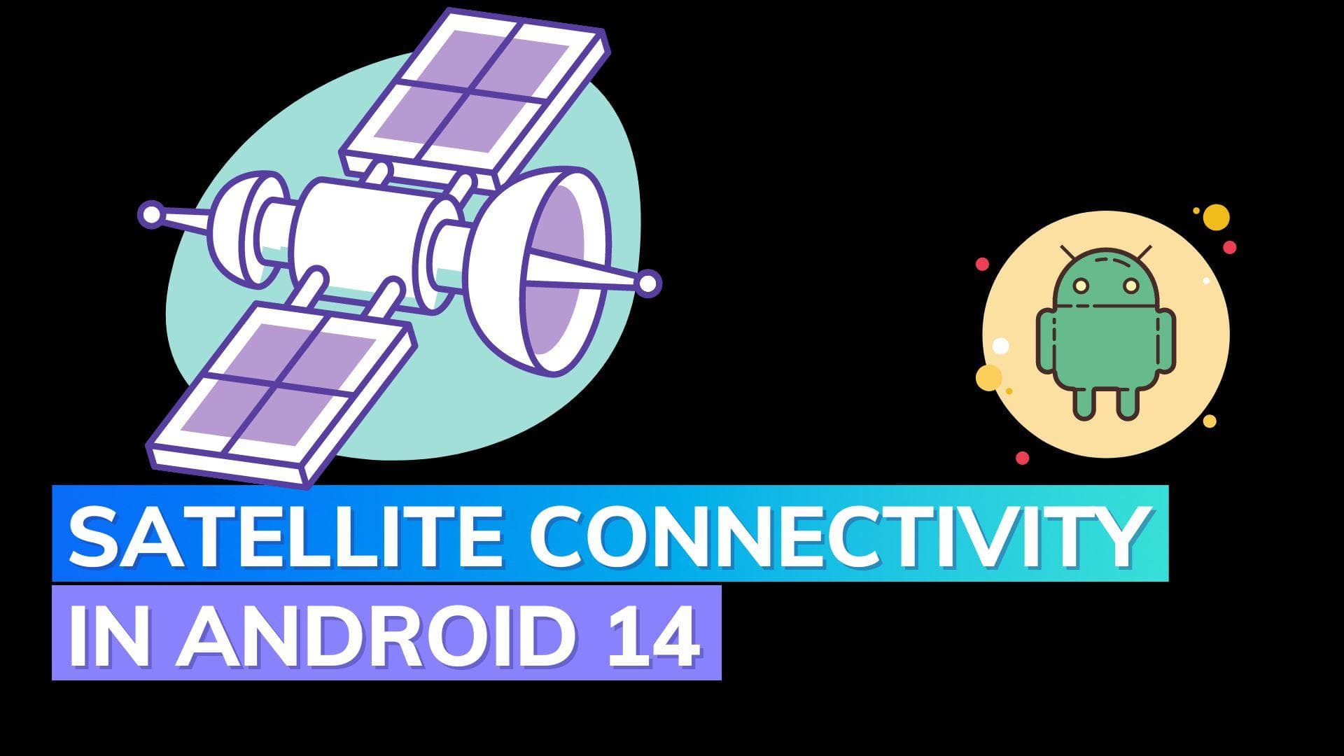 Android 14 to bring direct satellite connectivity to smartphones