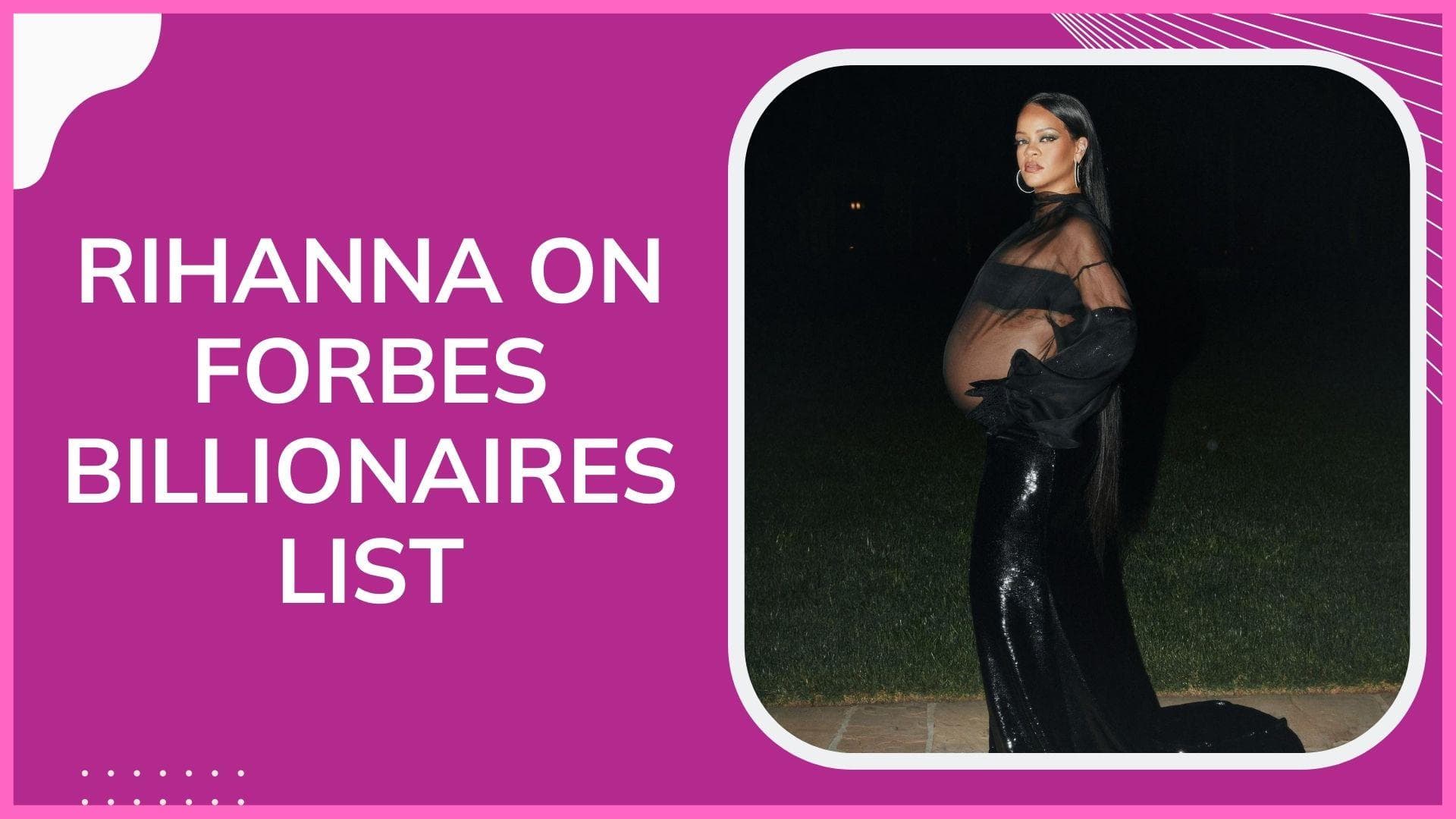 Rihanna makes her debut on Forbes annual billionaires list, described as 'Barbados' first billionaire'