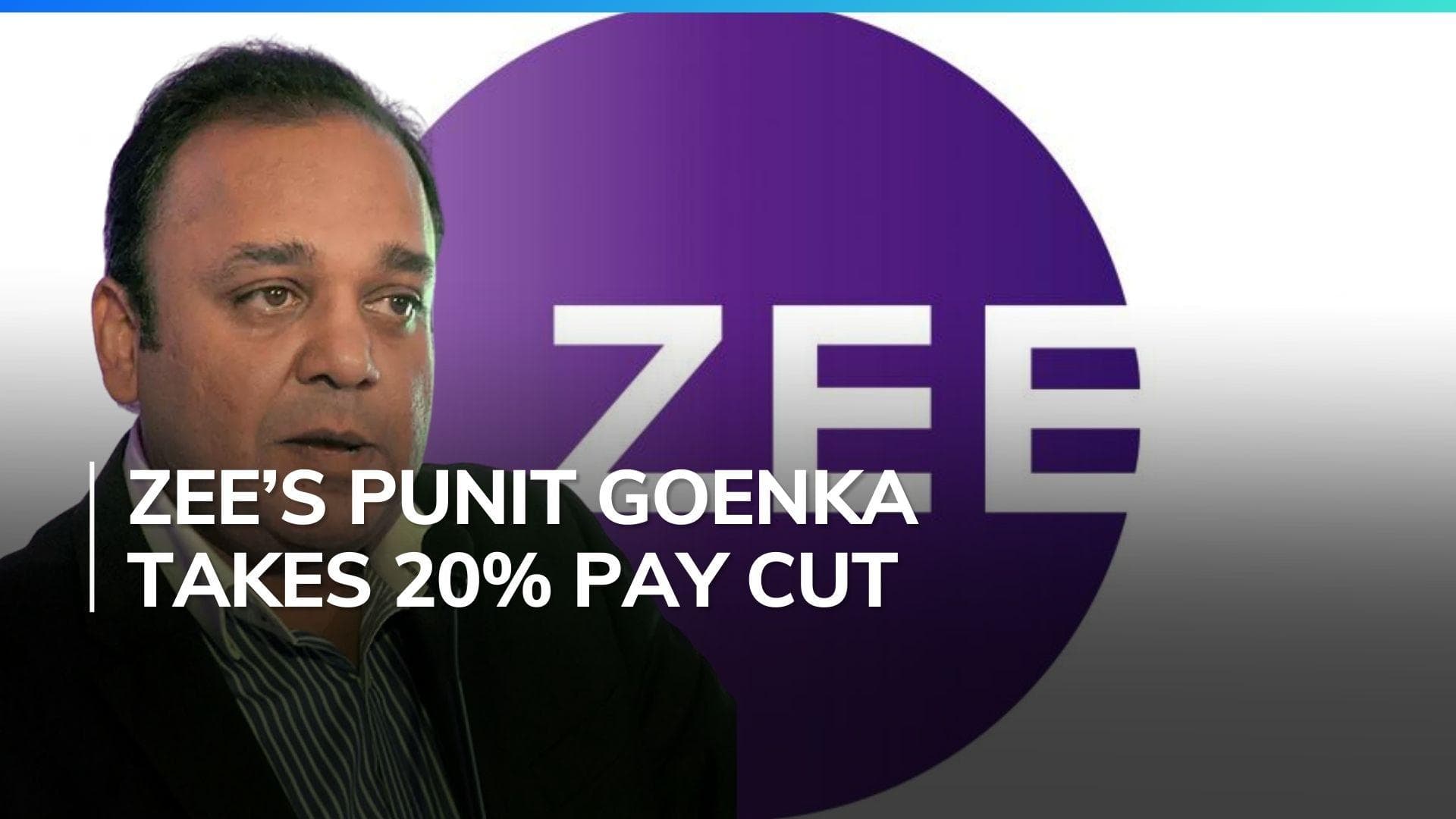ZEE Ent Enterprises MD, CEO Punit Goenka takes 20% pay cut