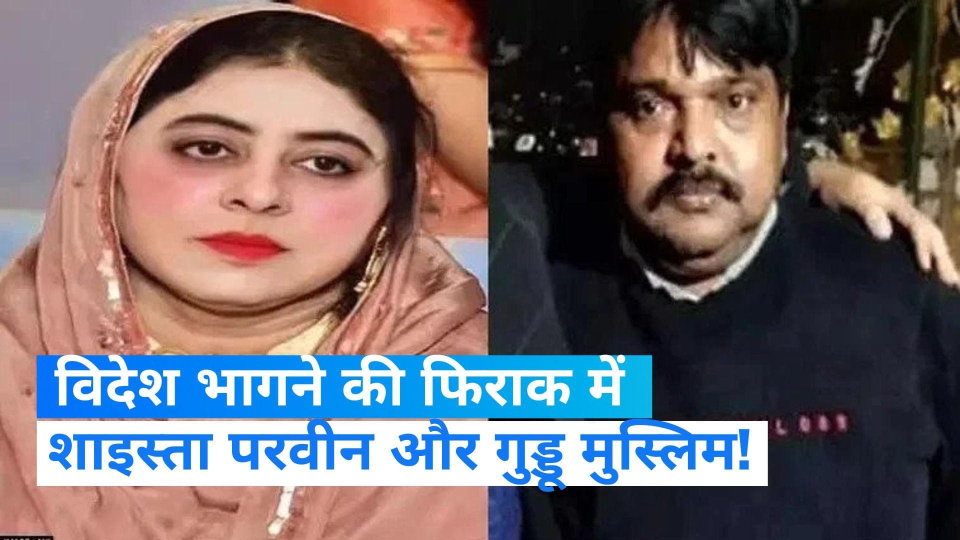 Shaista Parveen Lookout Notice: शाइस्ता और गुड्डू मुस्लिम के खिलाफ लुक आउट नोटिस, विदेश भागने की आशंका