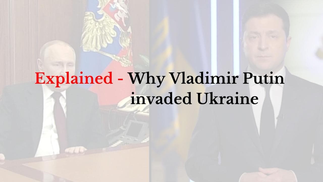 Ukraine-Russia War: Explained - Why Vladimir Putin invaded Ukraine