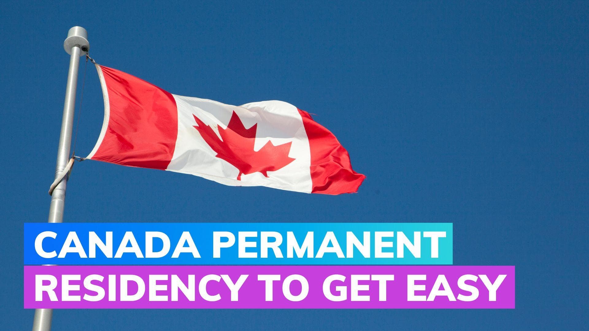 Canada takes one more step to make permanent residency easier