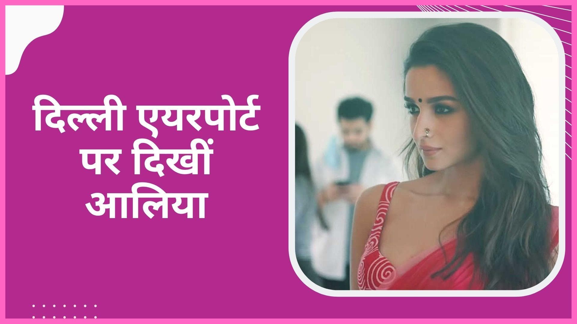 'रॉकी और रानी की प्रेम कहानी': दिल्ली एयरपोर्ट पर Alia Bhatt कर रही थीं फिल्म की शूटिंग