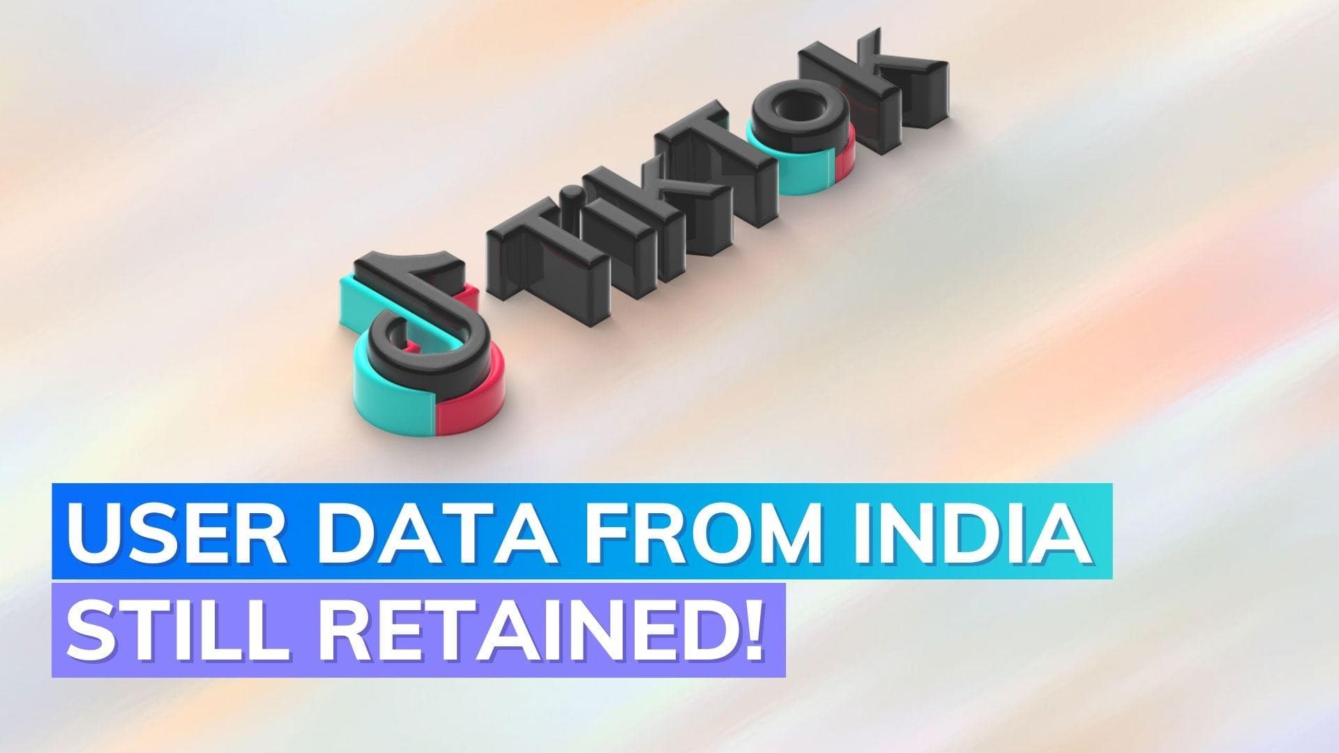 Report: TikTok retains user data from India despite 2020 ban