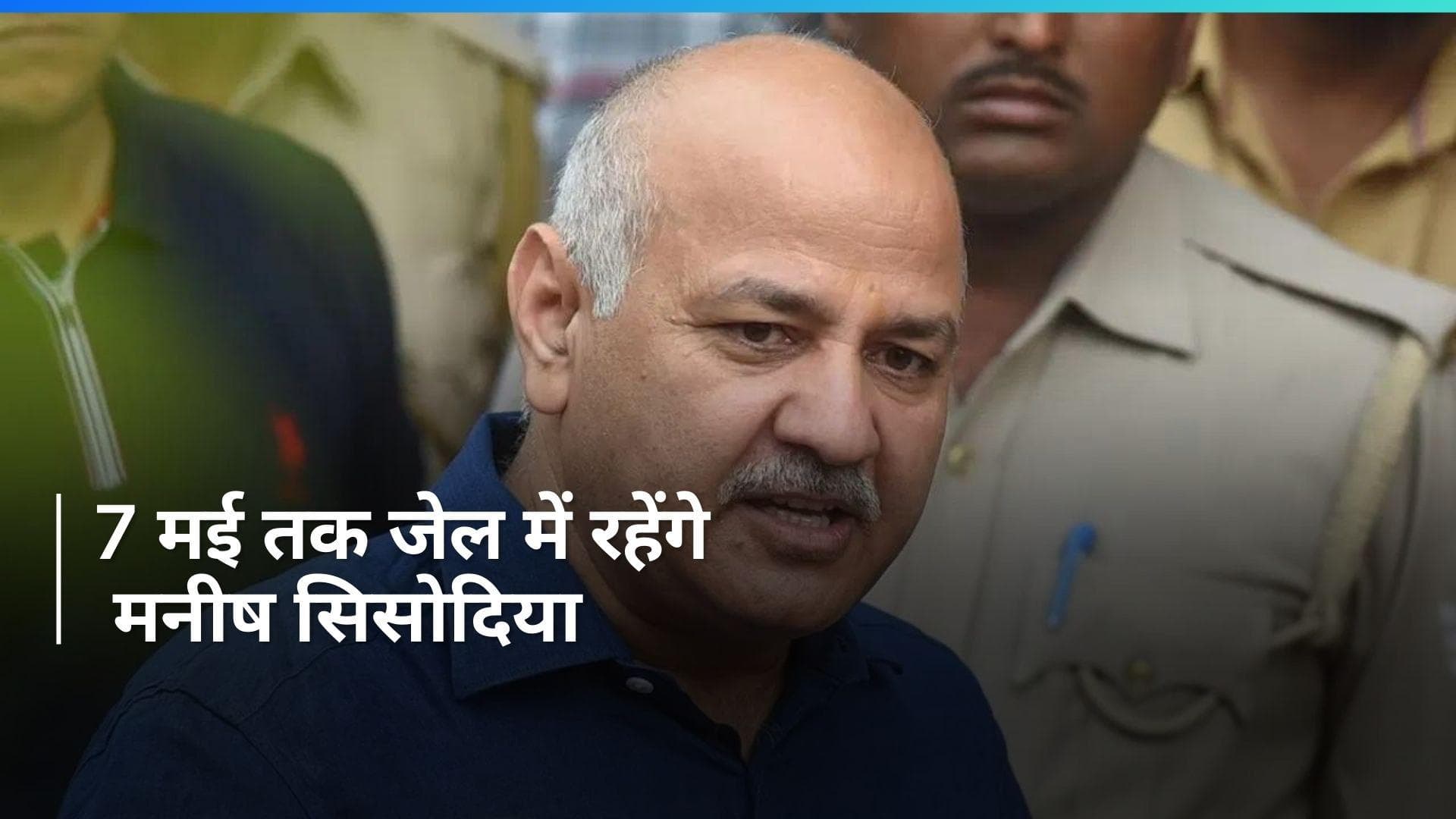 Delhi Liquor Scam: : मनीष सिसोदिया की न्यायिक हिरासत 7 मई तक बढ़ी