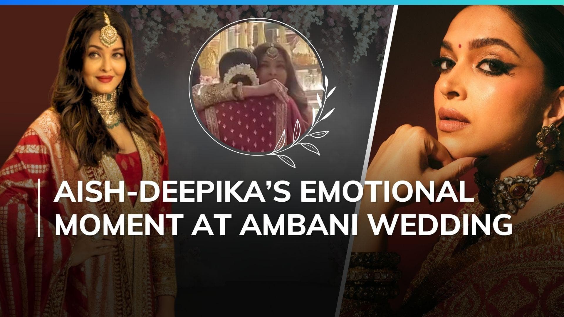 Watch: Aishwarya Rai gets emotional as she hugs mom-to-be Deepika Padukone at Anant-Radhika's wedding