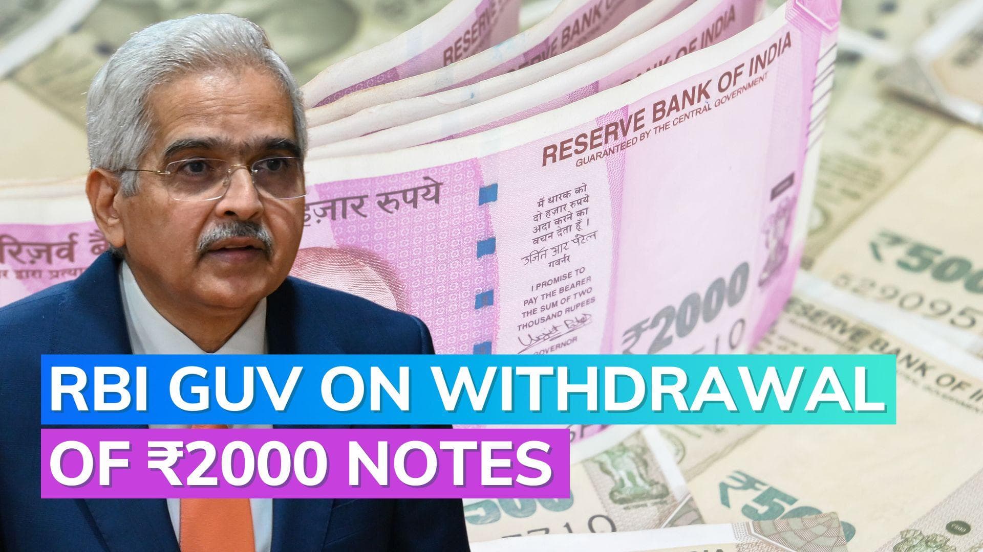 ₹2,000 note withdrawn: No need to rush to banks, says RBI governor 