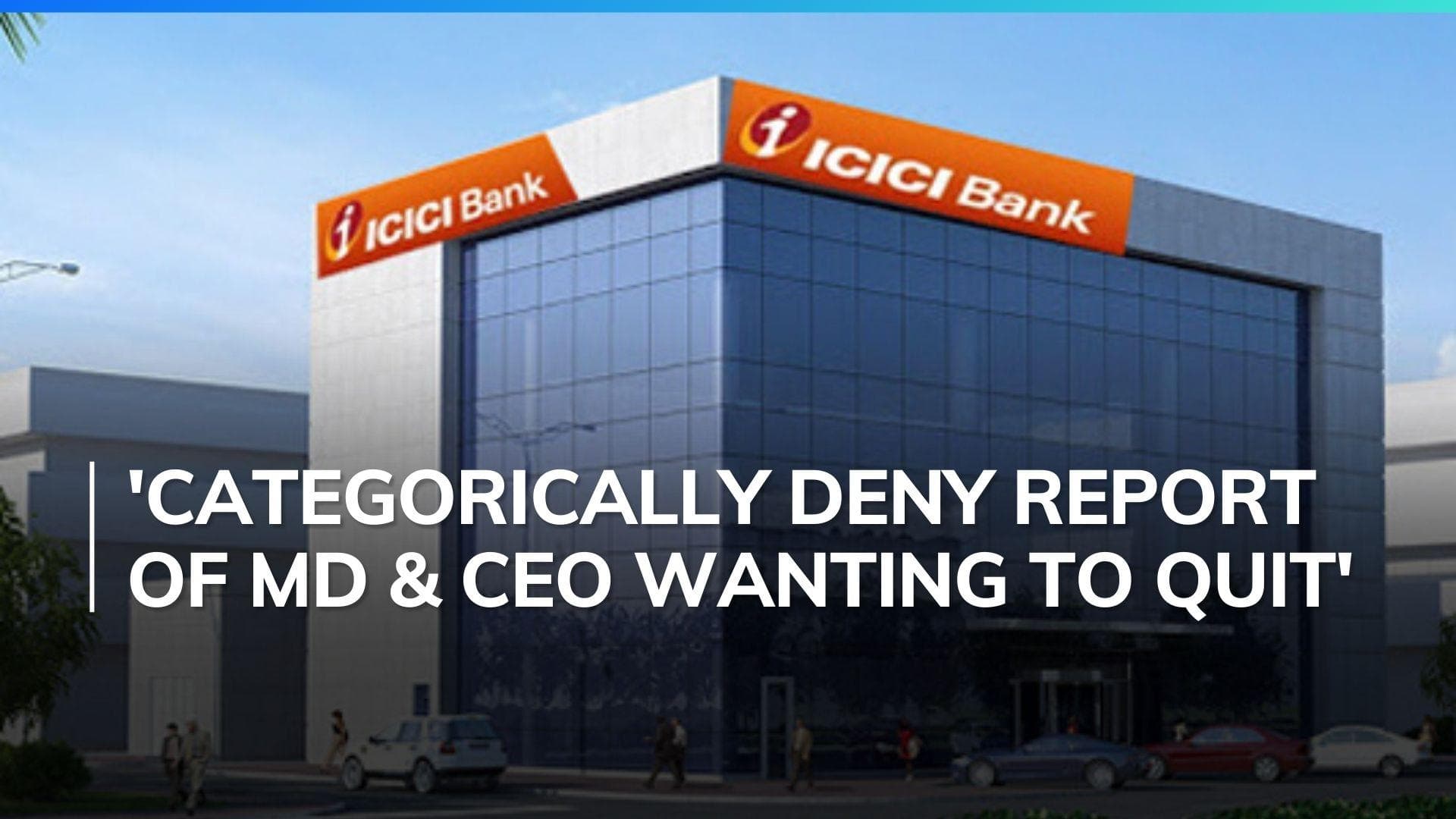 ICICI bank stock in focus as bank calls report of MD & CEO Sandeep Bakhshi wanting to quit ''baseless''