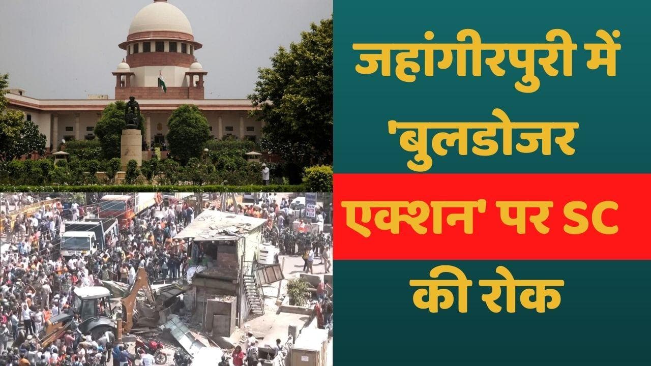 Jahangirpuri violence: बुलडोजर एक्शन पर सुप्रीम रोक, कोर्ट ने कहा- बनाए रखें यथास्थिति