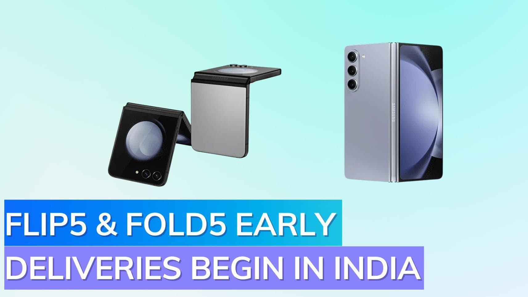 Early deliveries for Samsung Galaxy Z Flip 5, Z Fold 5 start today for pre-booked customers in India