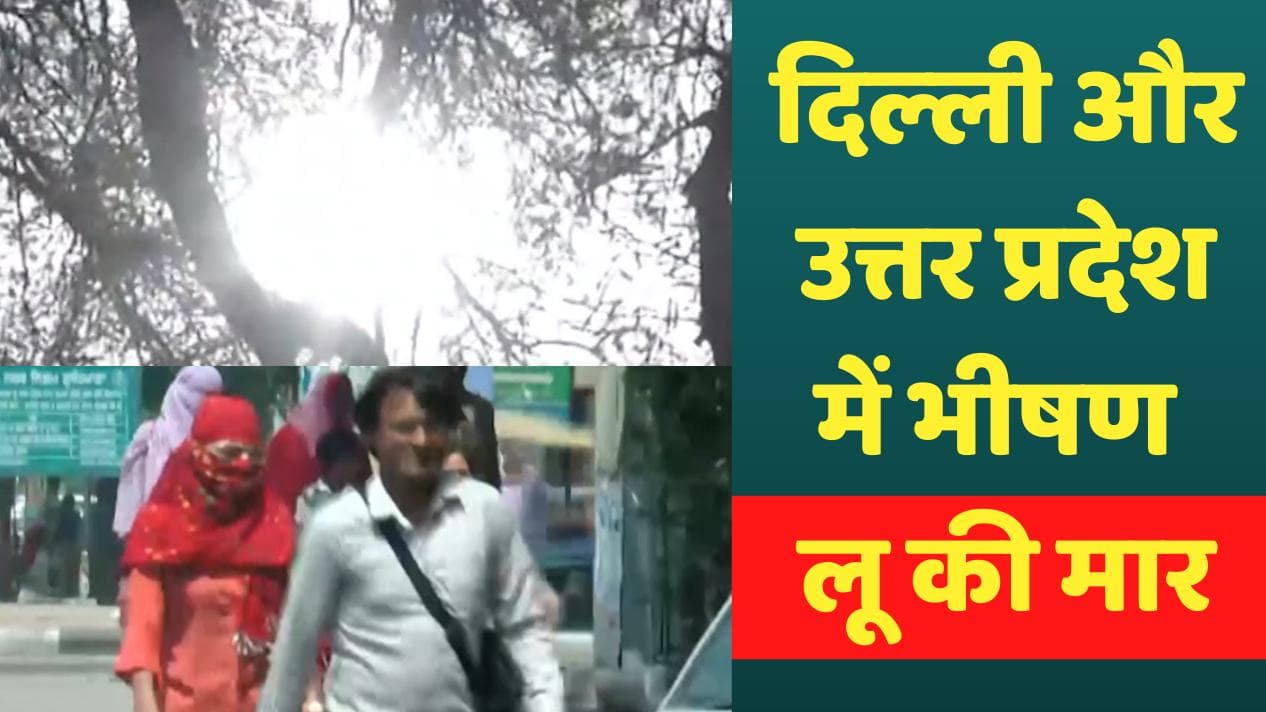 Weather Update: दिल्‍ली, UP समते कुछ राज्यों में आज लू की लहर, IMD ने जारी किया अलर्ट