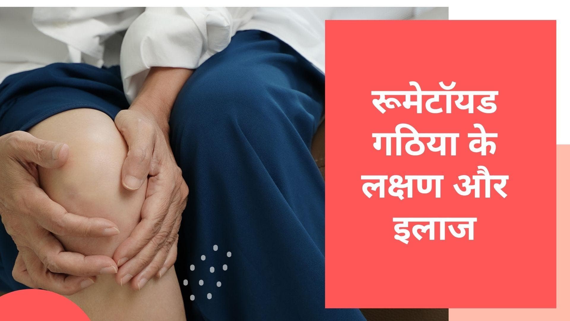 Rheumatoid Arthritis: क्या होती है रूमेटॉयड गठिया, जानिये क्या हैं इसके लक्षण और इलाज
