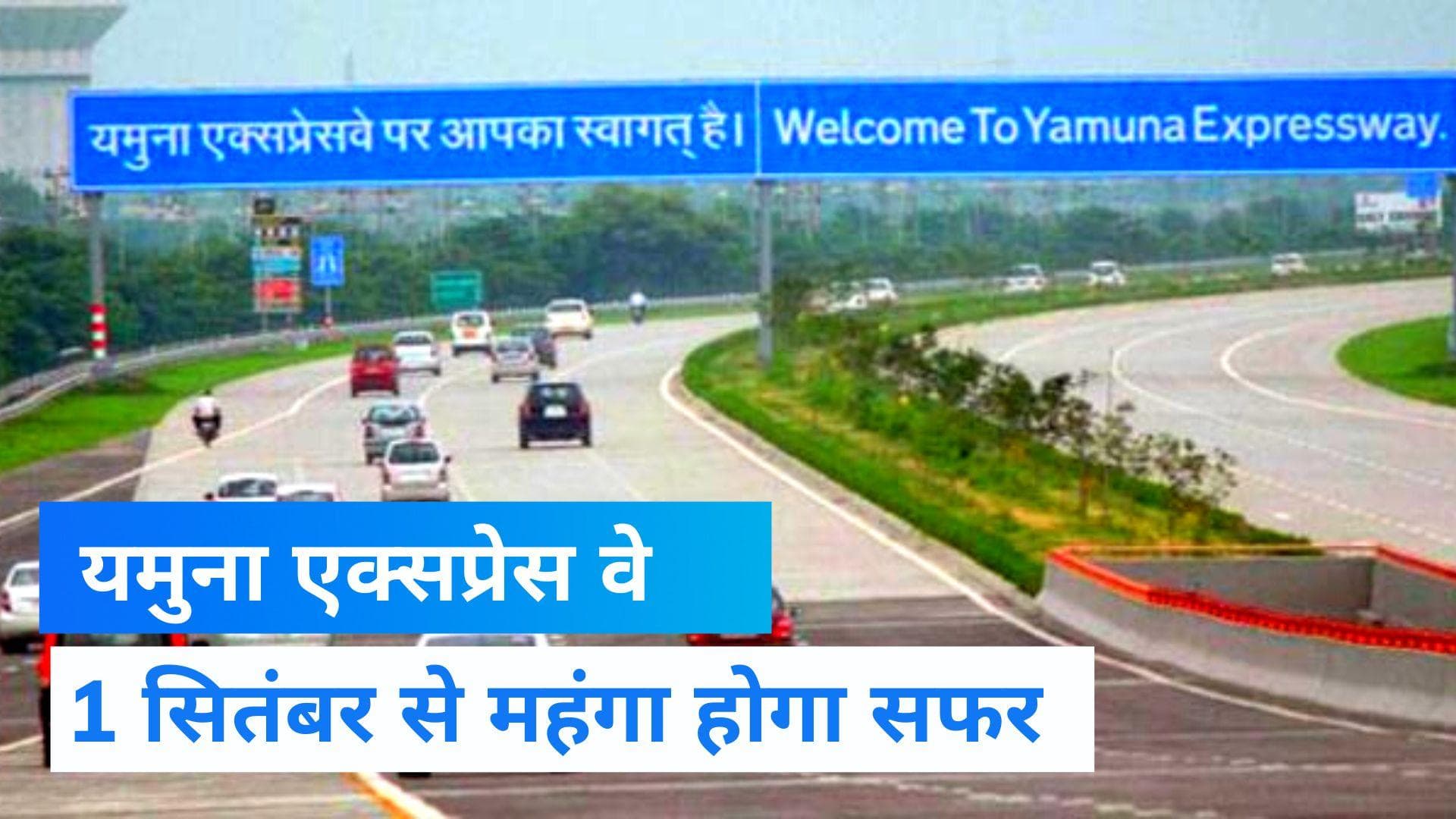 Yamuna Expressway: 1 सितंबर से सफर होगा महंगा, जानें कितना बढ़ेगा टोल टैक्स?