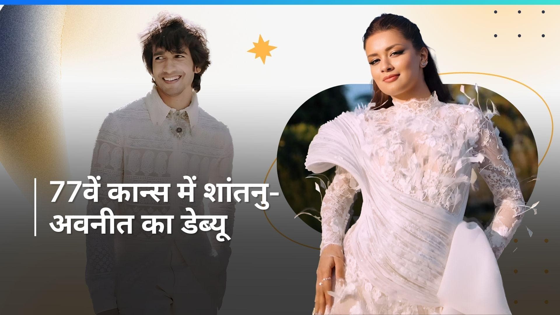 Shantanu Maheshwari और Avneet Kaur का 77वें कान्स फिल्म फेस्टिवल में हुआ डेब्यू