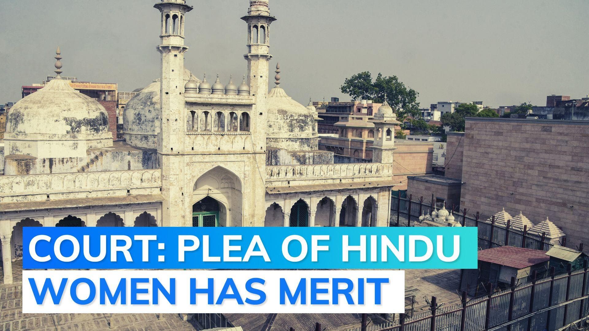 Gyanvapi mosque case | Varanasi court: plea of 5 Hindu women worth hearing
