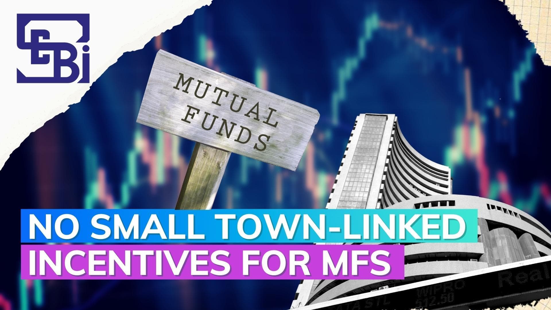 SEBI stops small-town linked incentives for Mutual Funds 
