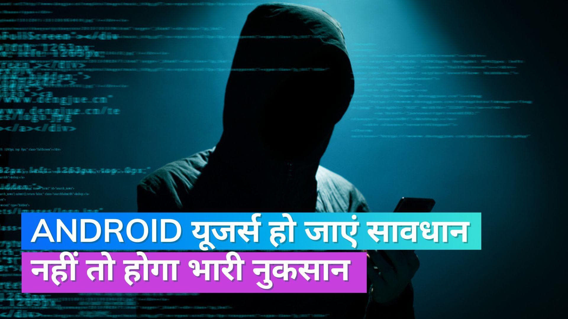 Android यूजर्स को हैकर्स से रहना होगा सावधान, सरकार ने जारी की जरूरी गाइडलाइन