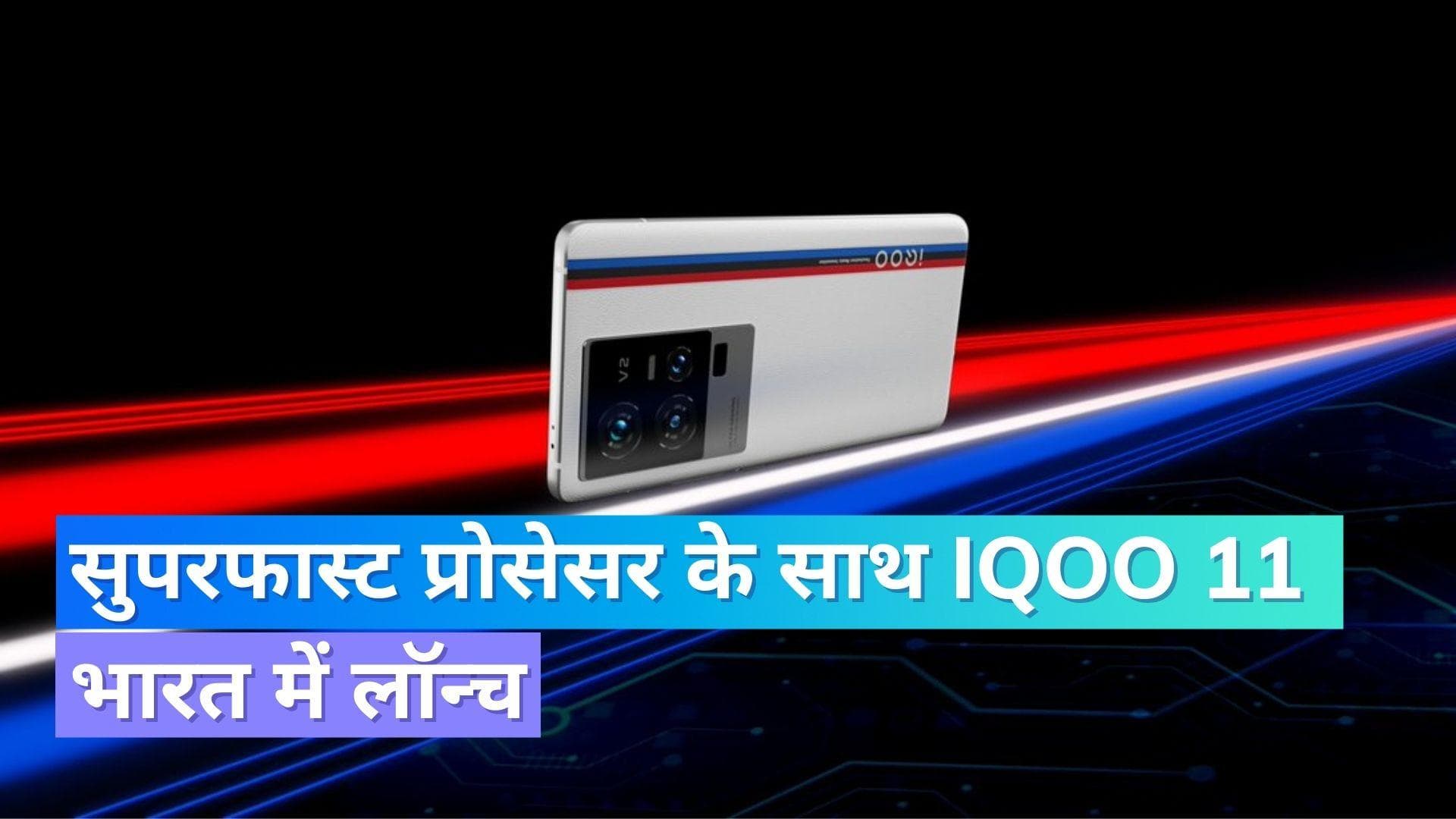 iQOO 11 Launch: क्वालकॉम के सबसे फास्ट प्रोसेसर के साथ iQOO 11 भारत में लॉन्च