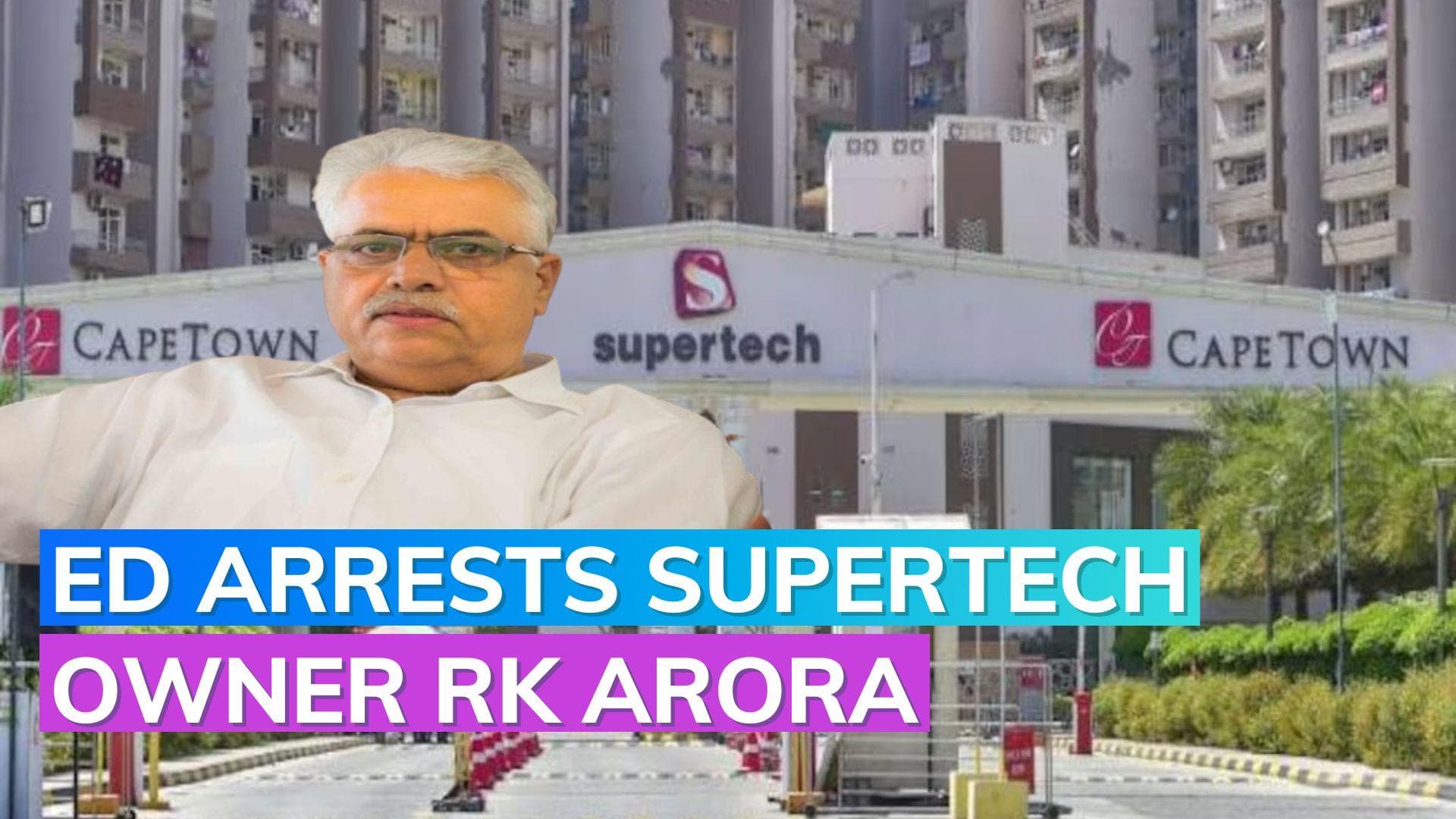 ED arrests real estate firm Supertech's chairman R K Arora in money-laundering case