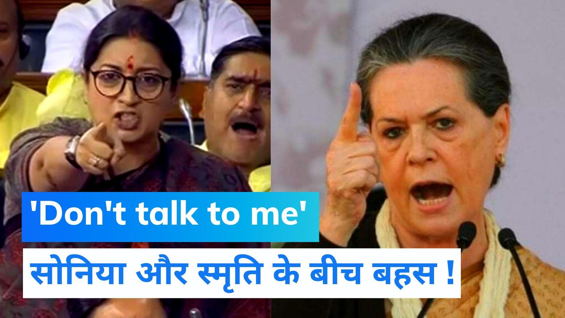 Sonia Gandhi और स्मृति ईरानी के बीच जोरदार बहस, कांग्रेस अध्यक्ष बोलीं 'Don't talk to me' 