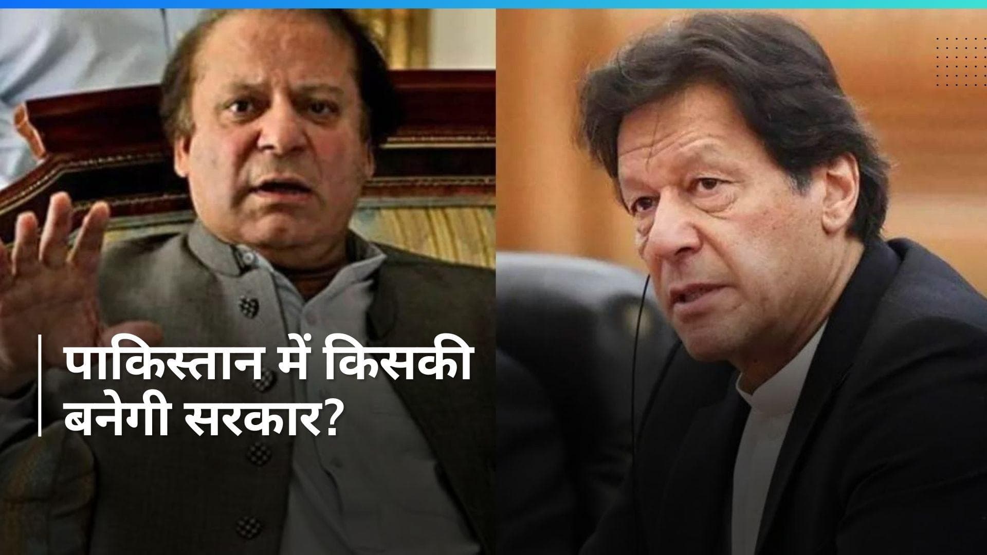 Pakistan: नवाज शरीफ और इमरान खान दोनों ही कर रहे जीत के दावे, जानें कौन है आगे?
