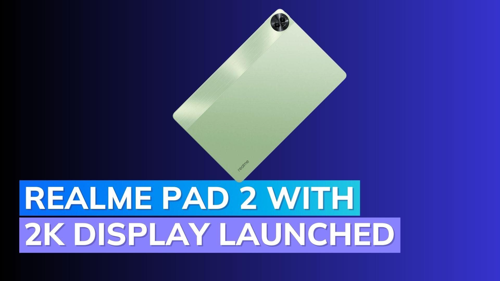 Realme Pad 2 pre-booking starts today: Get up to ₹2,000 discount