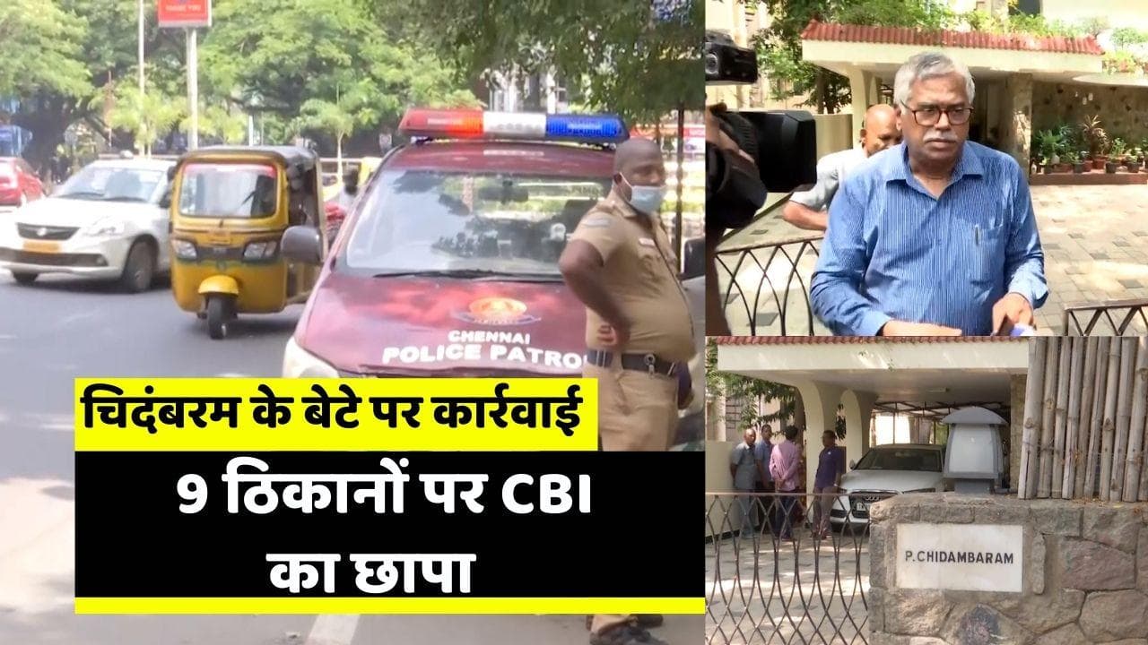 CBI raid: कार्ति चिदंबरम के ठिकानों पर छापा, गलत तरीके से वीजा बनाने का आरोप