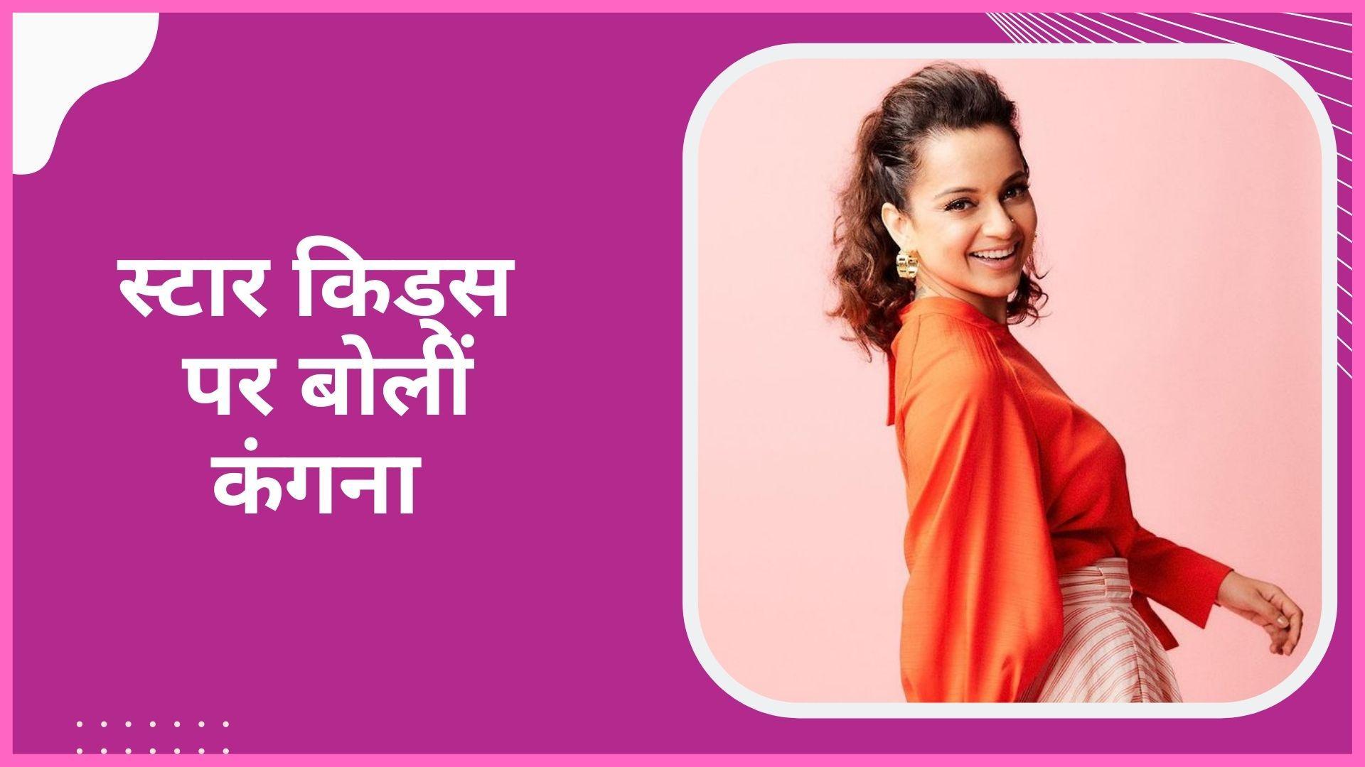 Kangana Ranaut ने फिर Nepotism पर दिया बड़ा बयान, कहा-स्टार किड्स उबले अंडे जैसे दिखते हैं