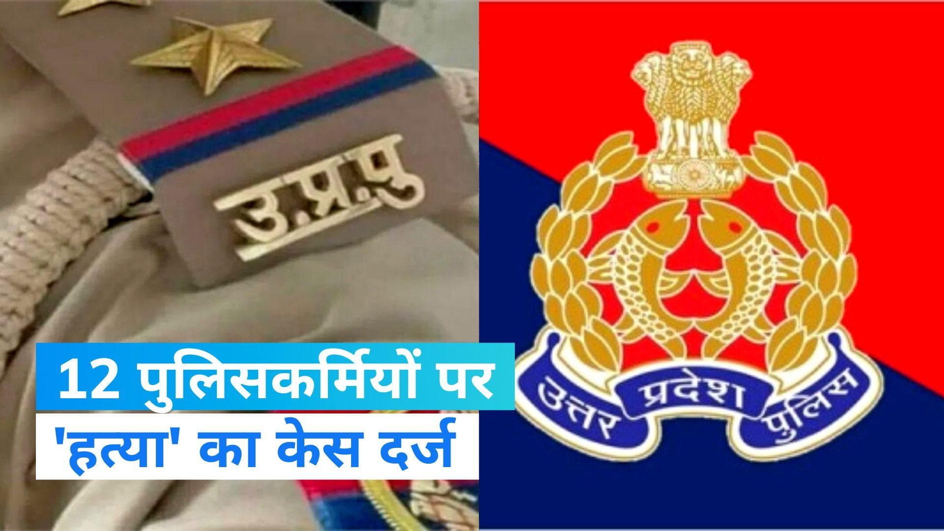 UP Police: तीन दारोगा समेत 12 पुलिसकर्मियों पर हत्या का केस दर्ज, फर्जी एनकाउंटर का मामला 