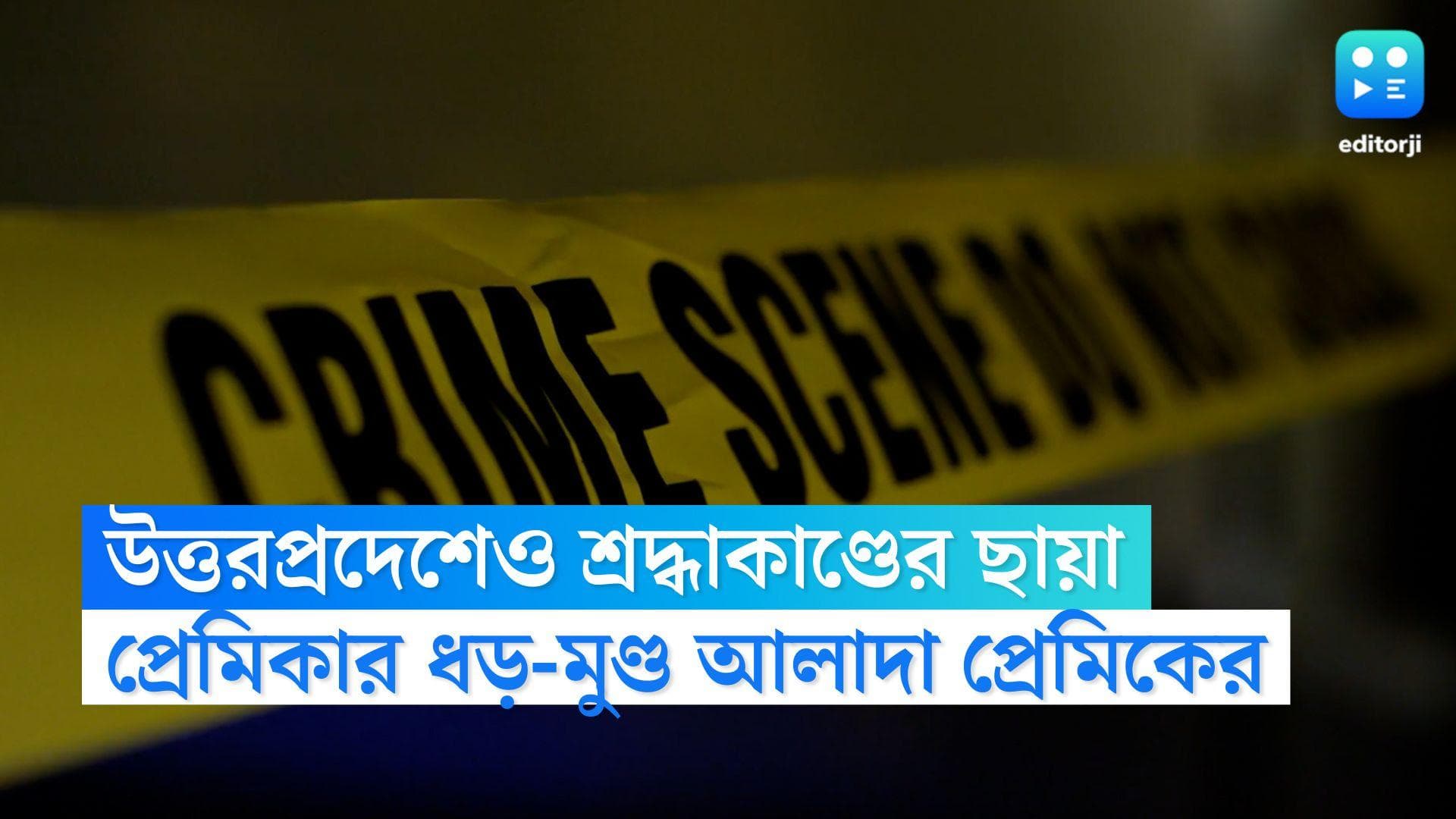 Azamgarh Murder News: উত্তরপ্রদেশেও শ্রদ্ধাকাণ্ডের ছায়া, প্রেমিকাকে খুনের পর আলাদা করা হল ধড়-মুণ্ডু