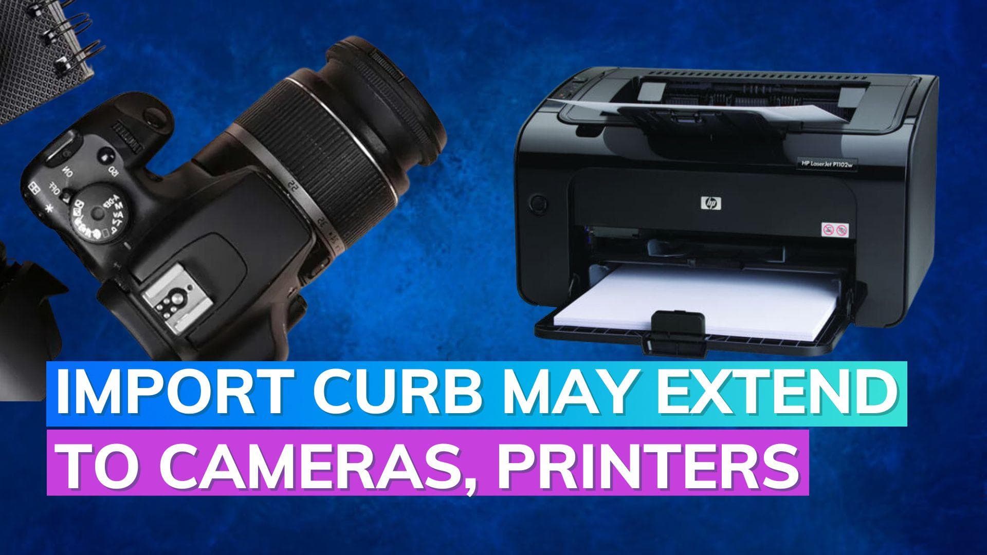 After laptops, Government likely to ban import of printers and cameras: Report