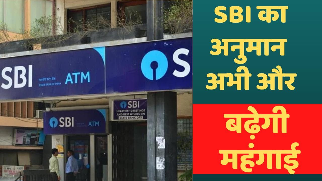 Inflation Hike: SBI का अनुमान अभी और बढ़ेगी महंगाई, भारी पड़ेगा EMI चुकाना