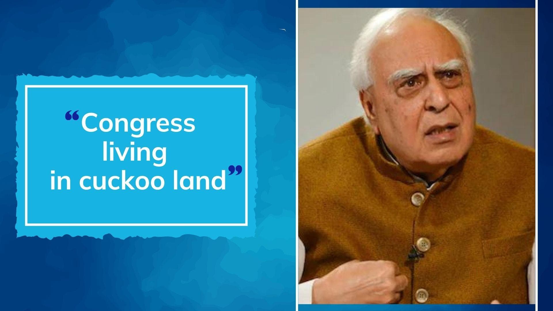 Kapil Sibal pulls no punches: 'Congress in cuckoo land... don't want ghar ki Congress'