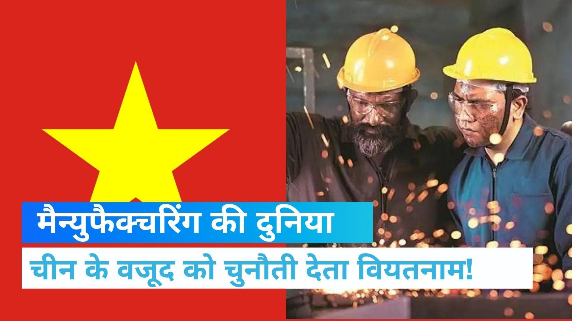  चीन को मैन्युफैक्चरिंग में टक्कर देगा Vietnam, बनने जा रहा है दुनिया का बाजार! क्या है स्ट्रैटिजी