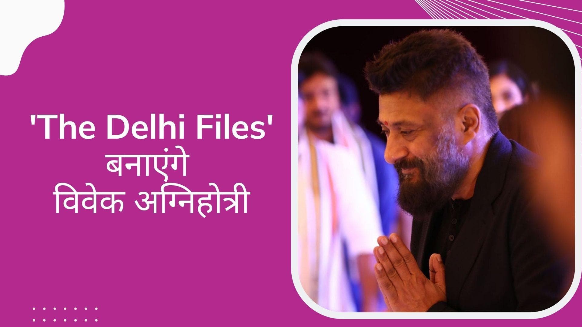 The Kashmir Files के बाद The Delhi Files लेकर आ रहे हैं विवेक अग्निहोत्री, फिल्म के बारे में खुद बताया