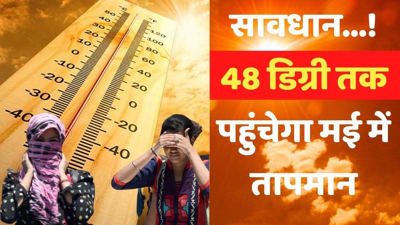 Weather Update : मई में 48 डिग्री का टॉर्चर झेलने को रहें तैयार ! 3 दिन भयंकर लू का भी खतरा
