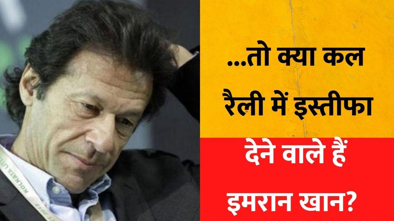 पाकिस्तान में सरकार धड़ाम!, इमरान खान इस्लामाबाद की रैली में दे सकते हैं इस्तीफा