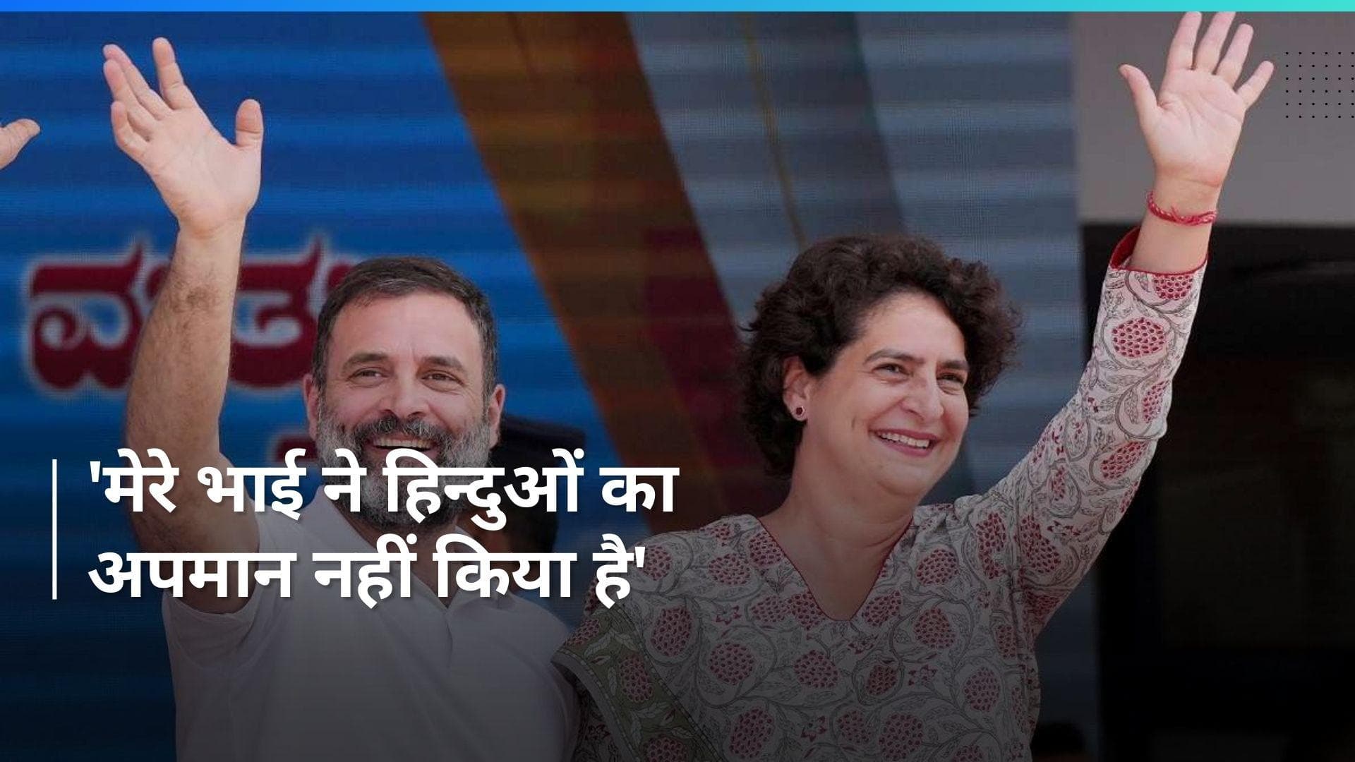 Priyanka Gandhi Vadra ने राहुल के बयान पर दी सफाई, कहा- 'मेरे भाई ने हिन्दुओं का अपमान नहीं किया है'