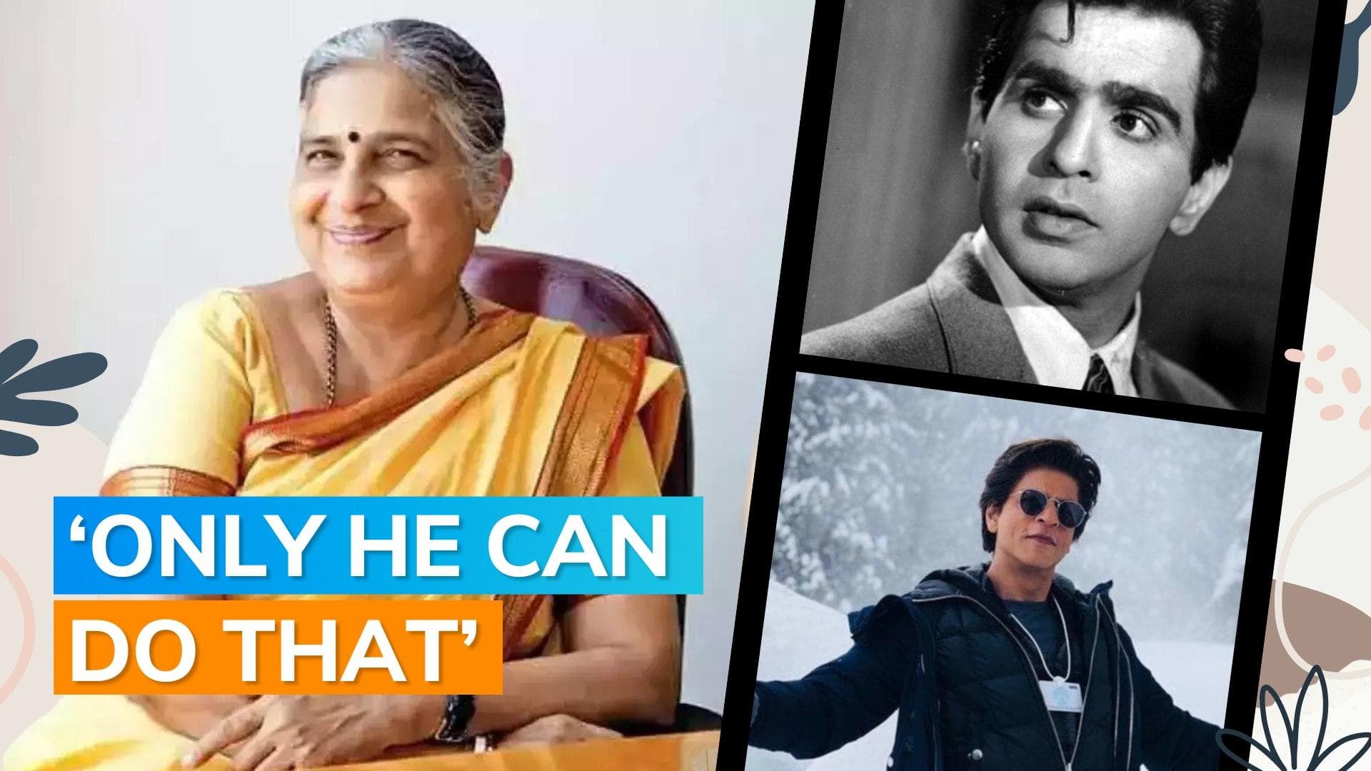 Sudha Murthy believes Shah Rukh Khan can act like Dilip Kumar; also reveals her favourite actor