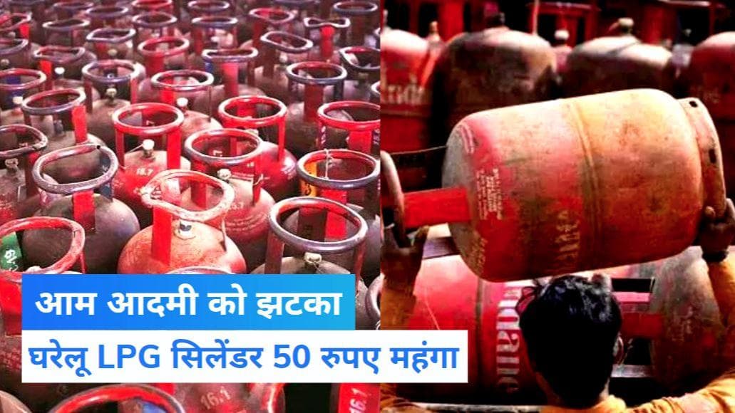 LPG Gas Cylinder Price Hike : आम आदमी को झटका! घरेलू LPG सिलेंडर 50 रुपए महंगा