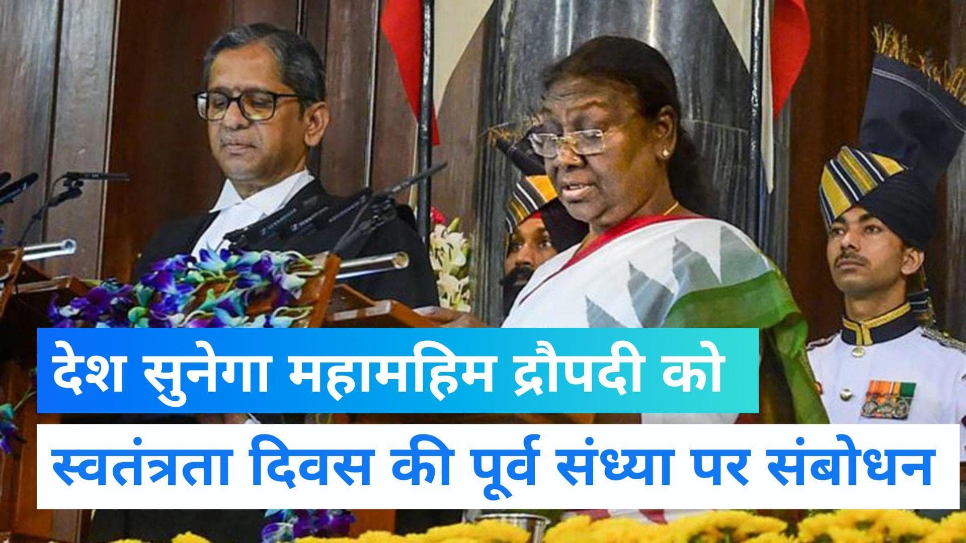 Independence Day 2022: राष्ट्रपति द्रौपदी मुर्मू का राष्ट्र के नाम पहला संबोधन आज, इतिहास में होगा दर्ज 